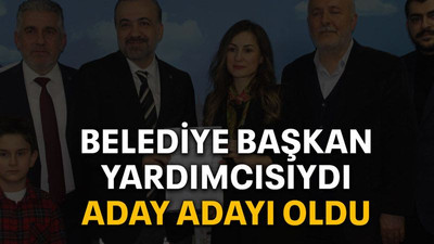 Belediye başkan yardımcısıydı aday adayı oldu